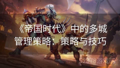  《帝国时代》中的多城管理策略：策略与技巧