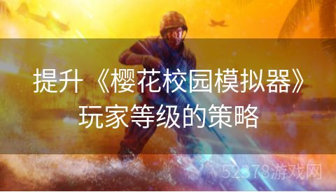 提升《樱花校园模拟器》玩家等级的策略