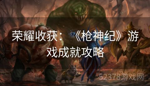 荣耀收获：《枪神纪》游戏成就攻略