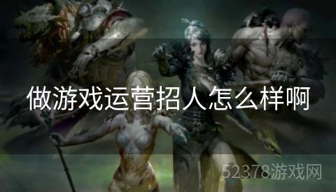 做游戏运营招人怎么样啊