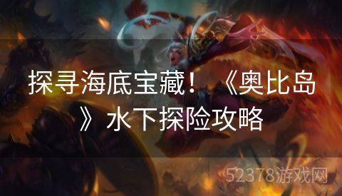 探寻海底宝藏！《奥比岛》水下探险攻略