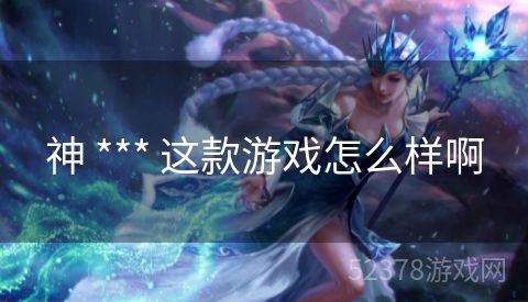 神 *** 这款游戏怎么样啊