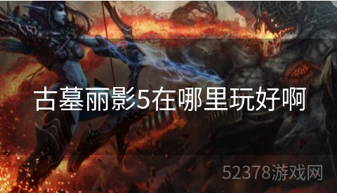 古墓丽影5在哪里玩好啊