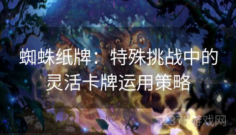 蜘蛛纸牌：特殊挑战中的灵活卡牌运用策略