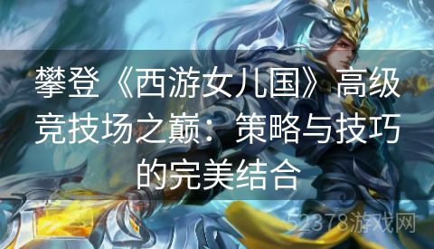 攀登《西游女儿国》高级竞技场之巅：策略与技巧的完美结合