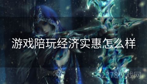 游戏陪玩经济实惠怎么样