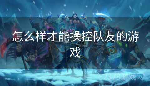 怎么样才能操控队友的游戏