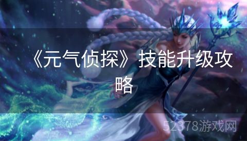 《元气侦探》技能升级攻略