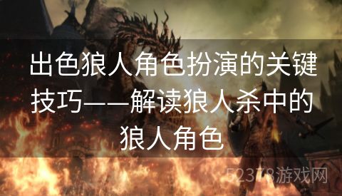 出色狼人角色扮演的关键技巧——解读狼人杀中的狼人角色