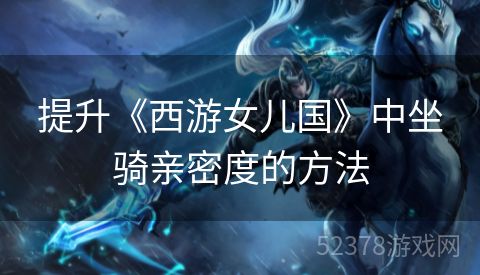 提升《西游女儿国》中坐骑亲密度的方法