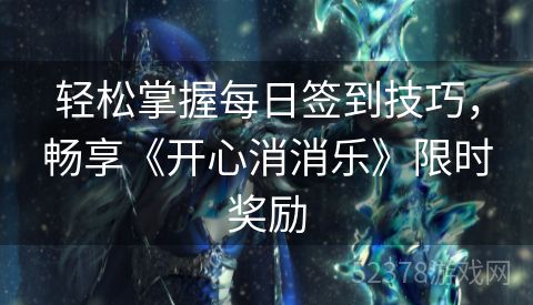 轻松掌握每日签到技巧，畅享《开心消消乐》限时奖励