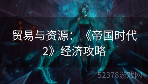 贸易与资源：《帝国时代2》经济攻略