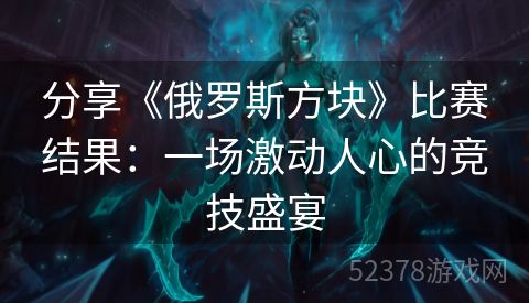 分享《俄罗斯方块》比赛结果：一场激动人心的竞技盛宴