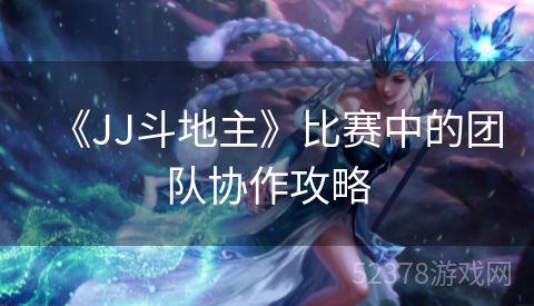 《JJ斗地主》比赛中的团队协作攻略