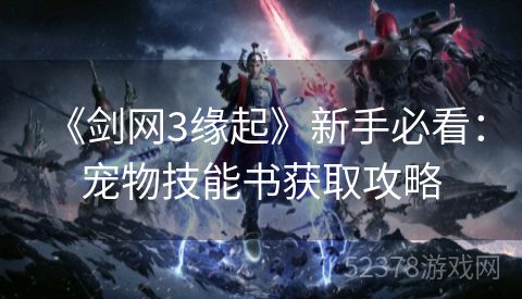  《剑网3缘起》新手必看：宠物技能书获取攻略