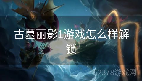 古墓丽影1游戏怎么样解锁