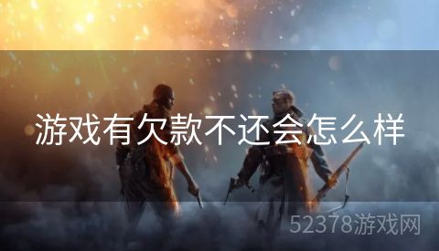 游戏有欠款不还会怎么样