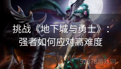 挑战《地下城与勇士》：强者如何应对高难度