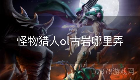 怪物猎人ol古岩哪里弄