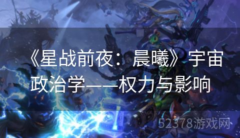  《星战前夜：晨曦》宇宙政治学——权力与影响