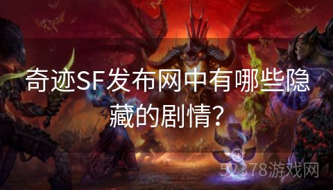 奇迹SF发布网中有哪些隐藏的剧情？