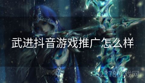 武进抖音游戏推广怎么样