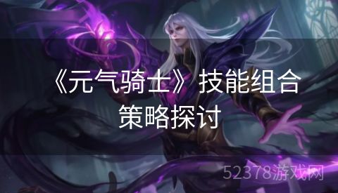  《元气骑士》技能组合策略探讨