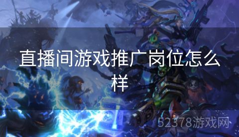 直播间游戏推广岗位怎么样
