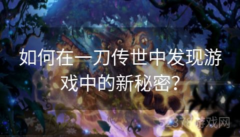如何在一刀传世中发现游戏中的新秘密？