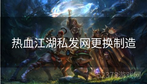 热血江湖私发网更换制造