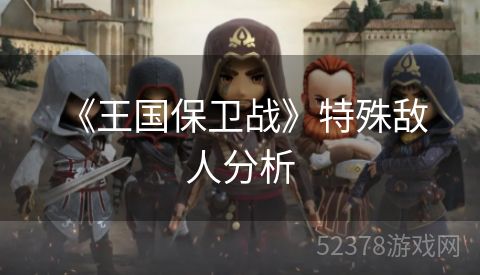  《王国保卫战》特殊敌人分析