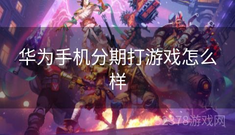 华为手机分期打游戏怎么样