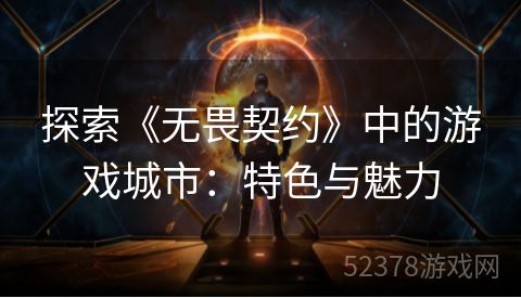探索《无畏契约》中的游戏城市：特色与魅力