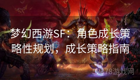 梦幻西游SF：角色成长策略性规划，成长策略指南