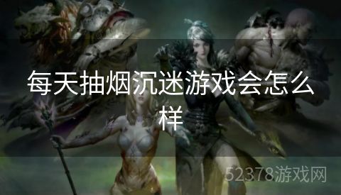 每天抽烟沉迷游戏会怎么样
