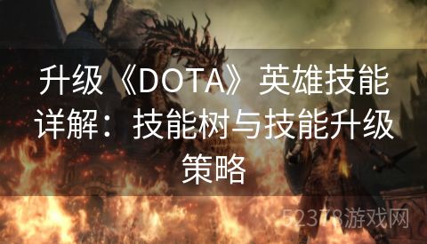 升级《DOTA》英雄技能详解：技能树与技能升级策略