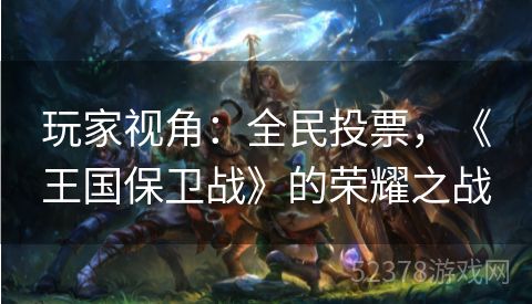 玩家视角：全民投票，《王国保卫战》的荣耀之战