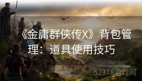 《金庸群侠传X》背包管理：道具使用技巧
