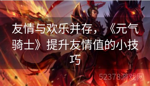 友情与欢乐并存，《元气骑士》提升友情值的小技巧