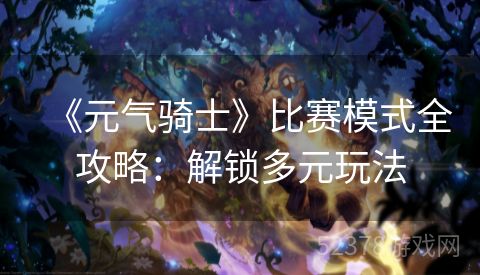 《元气骑士》比赛模式全攻略：解锁多元玩法