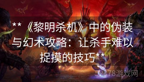 **《黎明杀机》中的伪装与幻术攻略：让杀手难以捉摸的技巧**