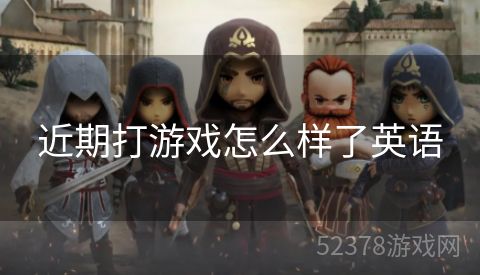 近期打游戏怎么样了英语