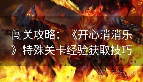 闯关攻略：《开心消消乐》特殊关卡经验获取技巧