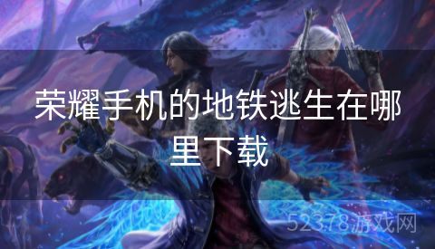 荣耀手机的地铁逃生在哪里下载