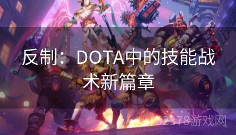 反制：DOTA中的技能战术新篇章