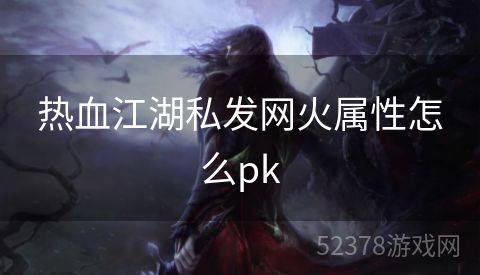 热血江湖私发网火属性怎么pk