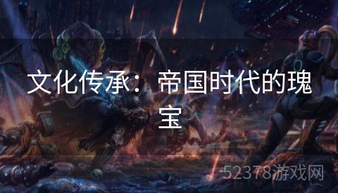 文化传承：帝国时代的瑰宝