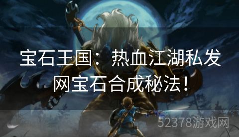 宝石王国：热血江湖私发网宝石合成秘法！
