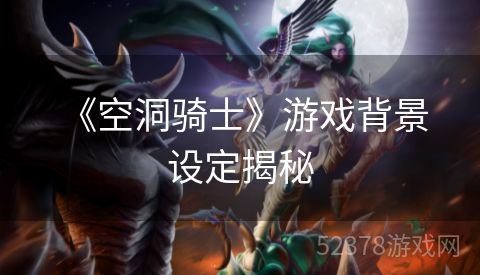  《空洞骑士》游戏背景设定揭秘