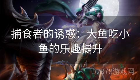 捕食者的诱惑：大鱼吃小鱼的乐趣提升